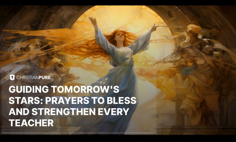 Guiding Tomorrow’s Stars: Prayers to Bless and Strengthen Every Teacher