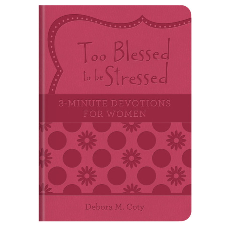 Too Blessed to be Stressed: 3-Minute Devotions for Women